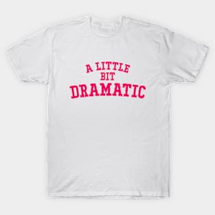 A Little Bit Dramatic T-Shirt